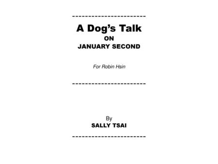 ----------------------- A Dog’s Talk ON JANUARY SECOND For Robin Hsin By SALLY TSAI.