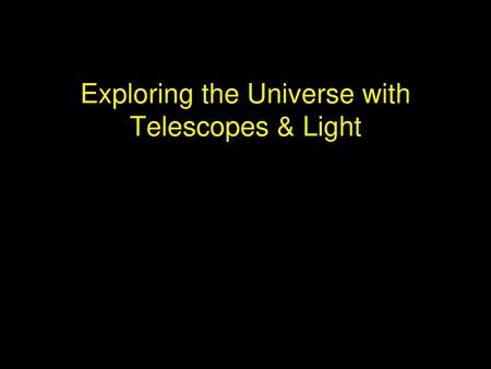 Exploring the Universe with Telescopes & Light