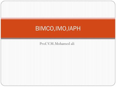 BIMCO,IMO,IAPH Prof.V.M.Mohamed ali.