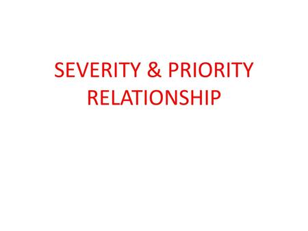 SEVERITY & PRIORITY RELATIONSHIP