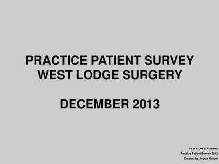 PRACTICE PATIENT SURVEY WEST LODGE SURGERY DECEMBER 2013