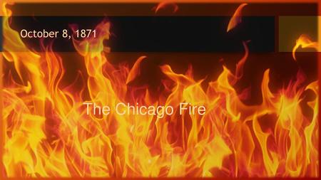 October 8, 1871 The Chicago Fire.