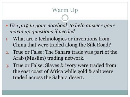 Warm Up Use p.19 in your notebook to help answer your warm up questions if needed What are 2 technologies or inventions from China that were traded along.