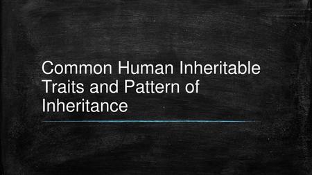 Common Human Inheritable Traits and Pattern of Inheritance