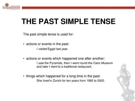 THE PAST SIMPLE TENSE The past simple tense is used for: