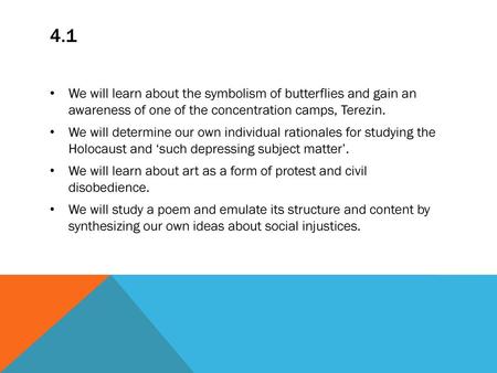 4.1 We will learn about the symbolism of butterflies and gain an awareness of one of the concentration camps, Terezin. We will determine our own individual.