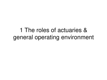 1 The roles of actuaries & general operating environment