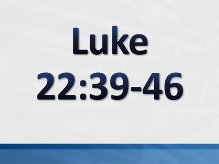 6/10/2018 4:18 AM Luke 22:39-46 © 2007 Microsoft Corporation. All rights reserved. Microsoft, Windows, Windows Vista and other product names are or may.