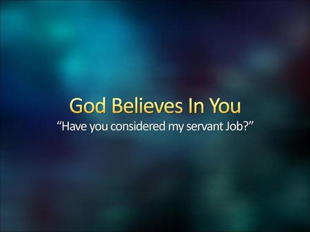 God Believes In You “Have you considered my servant Job?”