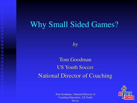 by Tom Goodman US Youth Soccer National Director of Coaching