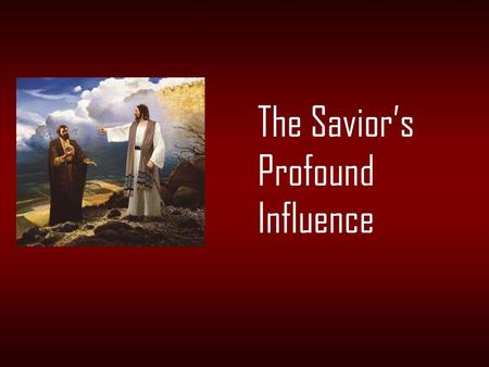 The Savior’s Profound Influence