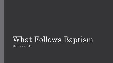 What Follows Baptism Matthew 4:1-11.