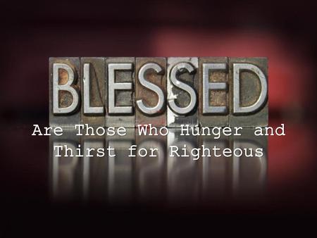 Are Those Who Hunger and Thirst for Righteous