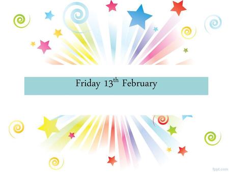 Friday 13th February.