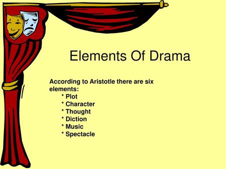 Elements Of Drama According to Aristotle there are six elements: