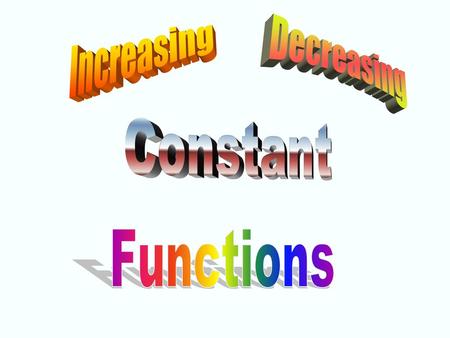 Increasing Decreasing Constant Functions.