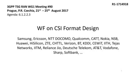 R1-1714918 3GPP TSG RAN WG1 Meeting #90  Prague, P.R. Czechia, 21st – 25th August 2017 Agenda: 6.1.2.2.3 WF.