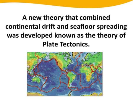 A new theory that combined continental drift and seafloor spreading was developed known as the theory of Plate Tectonics.