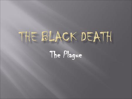 THE BLACK DEATH The Plague.