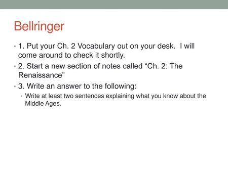 Bellringer 1. Put your Ch. 2 Vocabulary out on your desk. I will come around to check it shortly. 2. Start a new section of notes called “Ch. 2: The Renaissance”