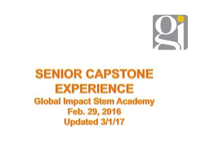 SENIOR CAPSTONE EXPERIENCE Global Impact Stem Academy Feb