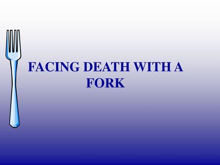 FACING DEATH WITH A FORK