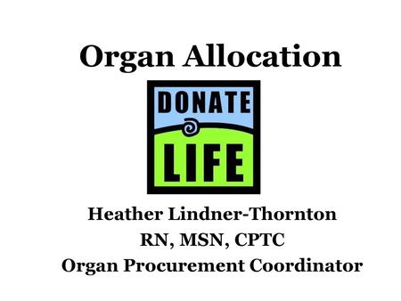 Heather Lindner-Thornton RN, MSN, CPTC Organ Procurement Coordinator