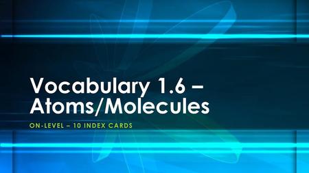 Vocabulary 1.6 – Atoms/Molecules