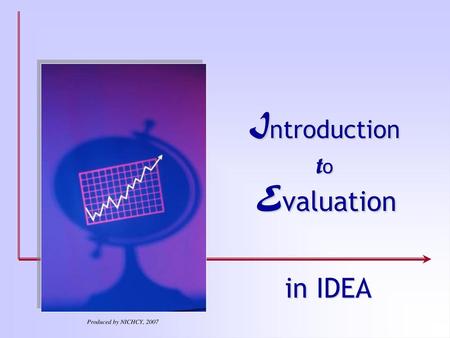 Introduction to Evaluation in IDEA Produced by NICHCY, 2007.