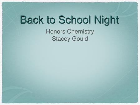 Back to School Night Honors Chemistry Stacey Gould.