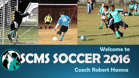 Welcome to SCMS SOCCER 2016 Coach Robert Hanna.