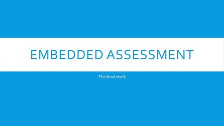 Embedded assessment The final draft.