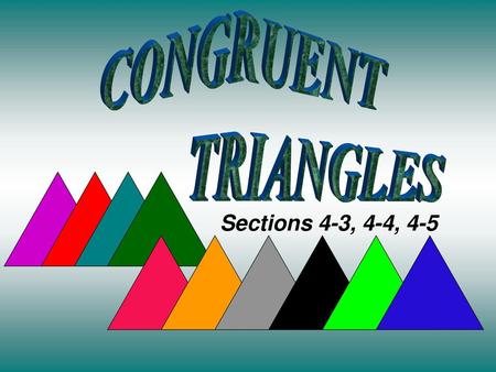 CONGRUENT TRIANGLES Sections 4-3, 4-4, 4-5.