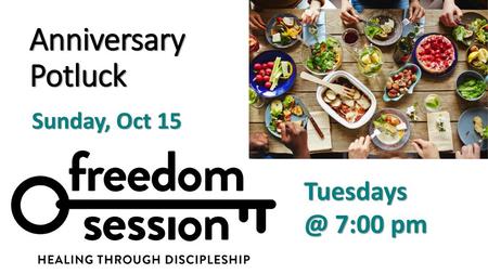 Anniversary Potluck Sunday, Oct 15 Tuesdays 															@ 7:00 pm.