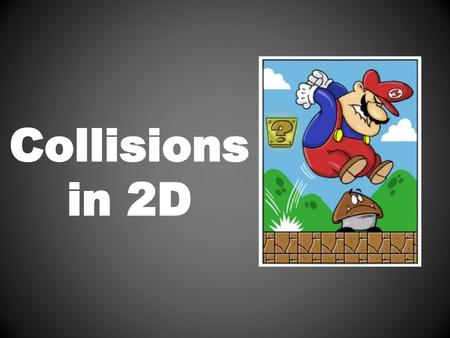 Collisions in 2D.