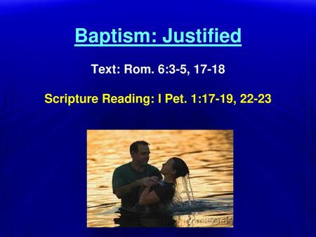 Baptism: Justified Text: Rom. 6:3-5, Scripture Reading: I Pet