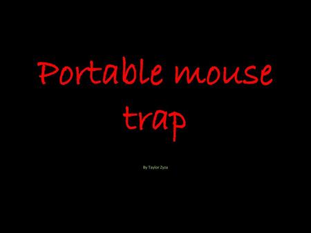 Portable mouse trap By Taylor Zyza.