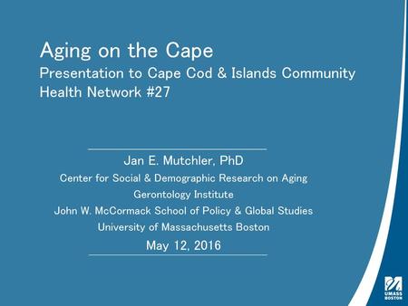 Jan E. Mutchler, PhD Center for Social & Demographic Research on Aging