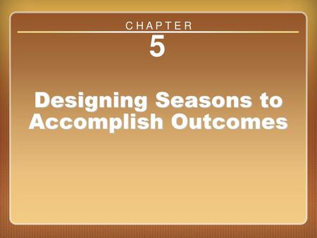 Chapter 5 Designing Seasons to Accomplish Outcomes