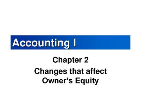 Chapter 2 Changes that affect Owner’s Equity