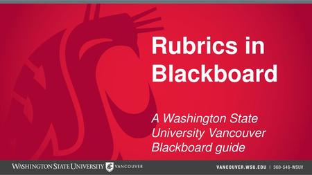 Rubrics in Blackboard A Washington State University Vancouver Blackboard guide.