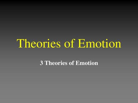 Theories of Emotion 3 Theories of Emotion.