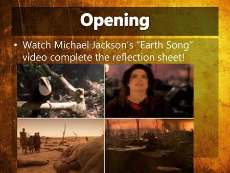 Opening Watch Michael Jackson’s “Earth Song” video complete the reflection sheet!