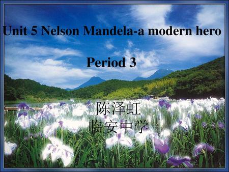 Unit 5 Nelson Mandela-a modern hero