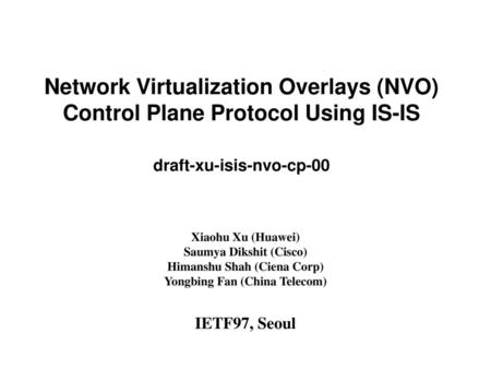 draft-xu-isis-nvo-cp-00 Xiaohu Xu (Huawei) Saumya Dikshit (Cisco)