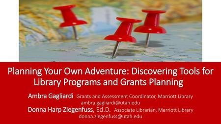 Planning Your Own Adventure: Discovering Tools for Library Programs and Grants Planning   Ambra Gagliardi Grants and Assessment Coordinator, Marriott.