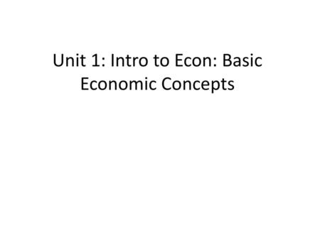 Unit 1: Intro to Econ: Basic Economic Concepts