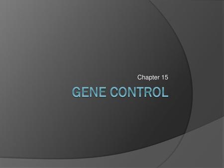 Chapter 15 Gene Control.