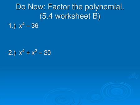 Do Now: Factor the polynomial. (5.4 worksheet B)