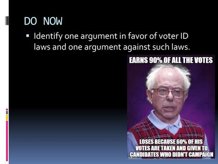 DO NOW Identify one argument in favor of voter ID laws and one argument against such laws.